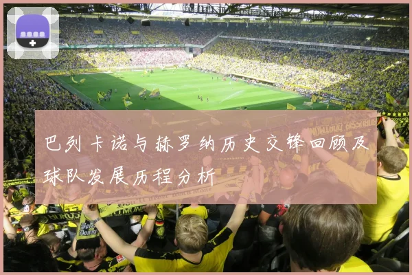 巴列卡诺与赫罗纳历史交锋回顾及球队发展历程分析